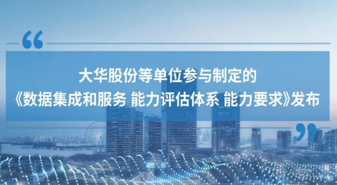 大华股份参与制定的《数据集成和服务 能力评估体系 能力要求》标准正式发布